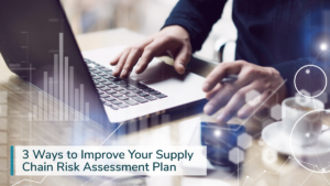 3 Ways to Improve Your Supply Chain Risk Assessment Plan